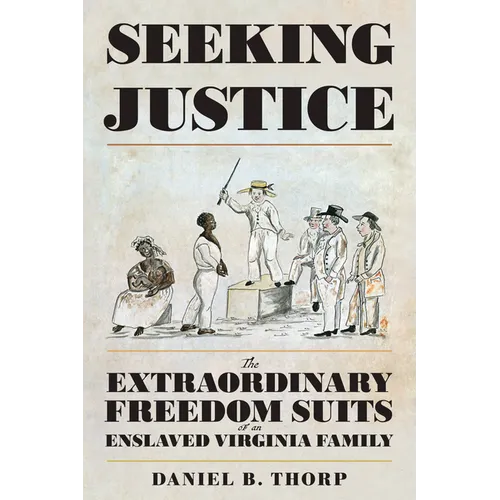 Seeking Justice: The Extraordinary Freedom Suits of an Enslaved Virginia Family - Paperback