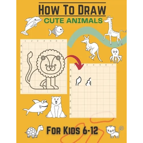 How To Draw Cute Animals For Kids 6-12: Activity Cum Drawing Book To Learn Drawing Using Copy Grid Method Practice Drawing With 25+ Character High Qua - Paperback