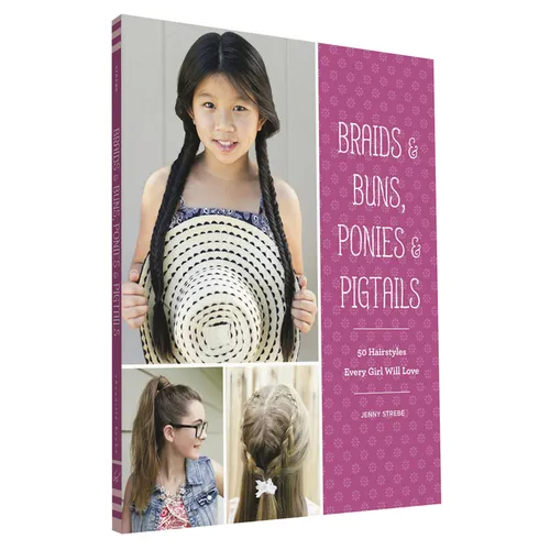 Braids & Buns, Ponies & Pigtails: 50 Hairstyles Every Girl Will Love - Paperback