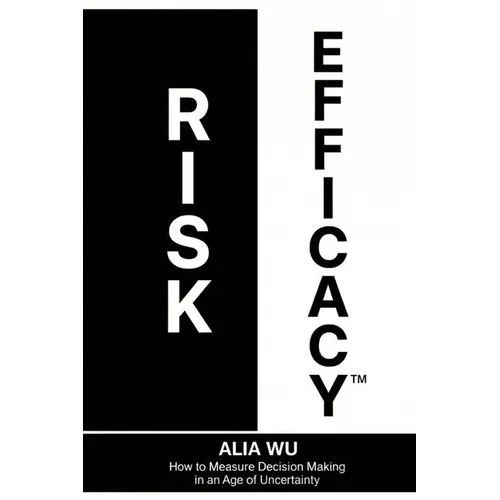Risk Efficacy: How to Measure Decision Making in an Age of Uncertainty - Paperback