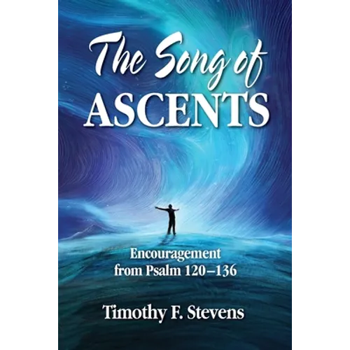 The Song of Ascents: Encouragement from Psalm 120-136 - Paperback