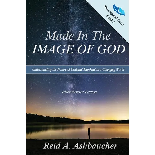 Made in the Image of God: Understanding the Nature of God and Mankind in a Changing World - Paperback