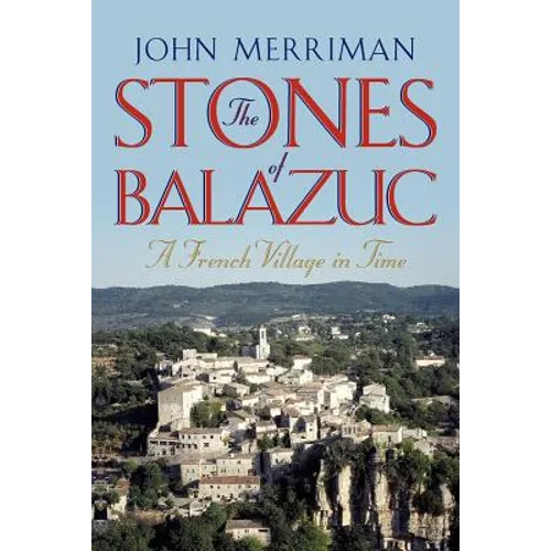 The Stones of Balazuc: A French Village Through Time - Paperback