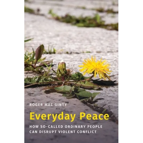 Everyday Peace: How So-Called Ordinary People Can Disrupt Violent Conflict - Hardcover