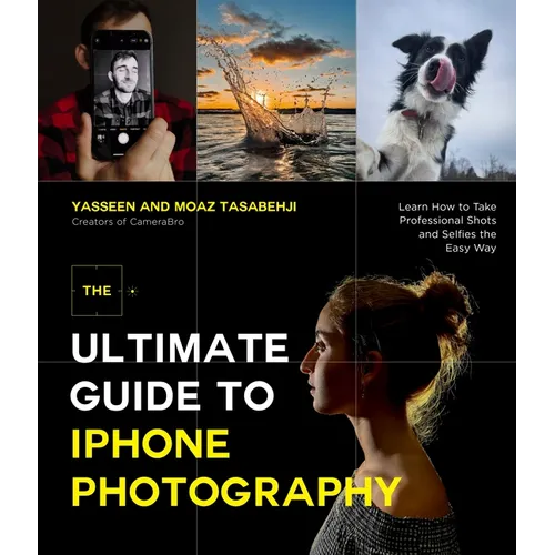 The Ultimate Guide to iPhone Photography: Learn How to Take Professional Shots and Selfies the Easy Way - Paperback