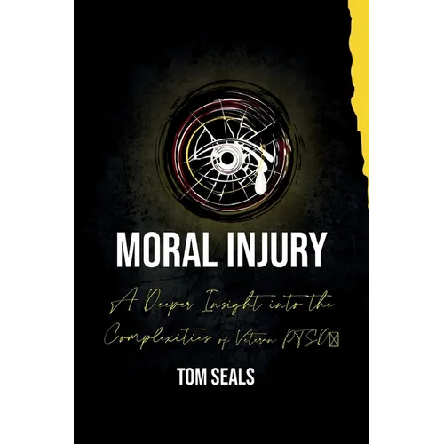 Moral Injury: A Deeper Insight into the Intricacies of PTSD Among Veterans - Paperback