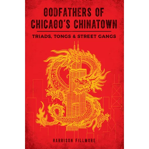 Godfathers of Chicago's Chinatown: Triads, Tongs & Street Gangs - Paperback