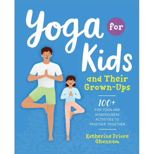 Yoga for Kids and Their Grown-Ups: 100+ Fun Yoga and Mindfulness Activities to Practice Together - Paperback
