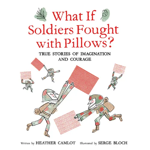 What If Soldiers Fought with Pillows?: True Stories of Imagination and Courage - Hardcover