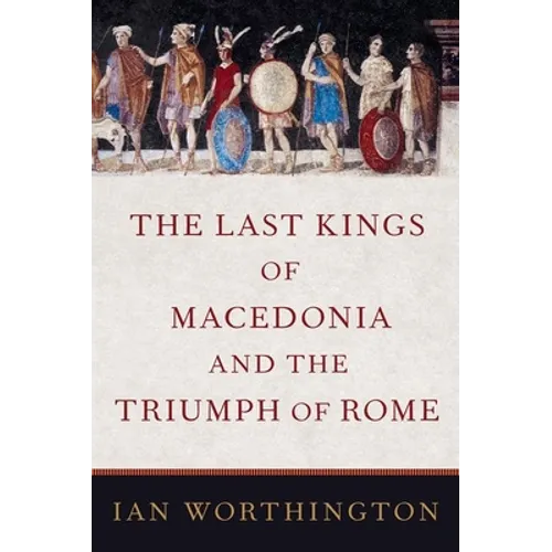 Last Kings of Macedonia and the Triumph of Rome - Hardcover
