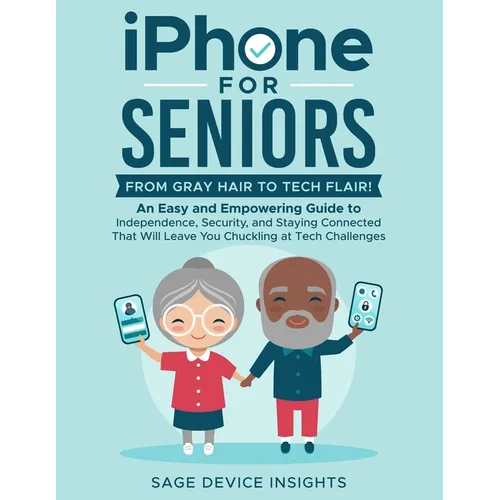 iPhone for Seniors: An Easy and Empowering Guide to Independence, Security, and Staying Connected That Will Leave You Chuckling at Tech Challenges - Paperback