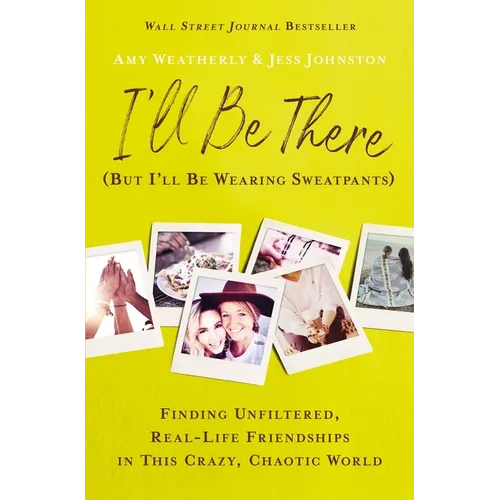 I'll Be There (But I'll Be Wearing Sweatpants): Finding Unfiltered, Real-Life Friendships in This Crazy, Chaotic World - Paperback