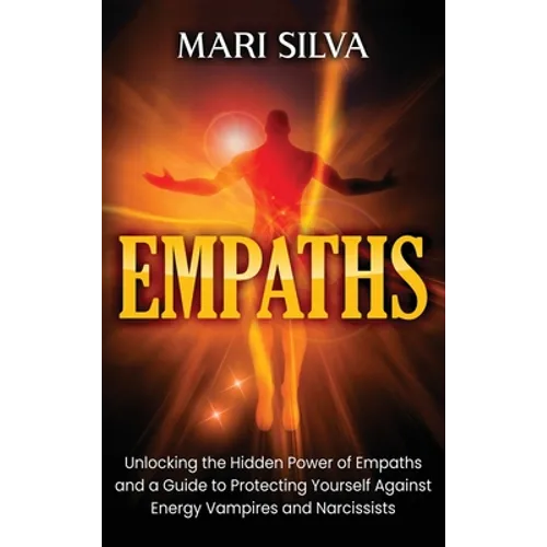 Empaths: Unlocking the Hidden Power of Empaths and a Guide to Protecting Yourself Against Energy Vampires and Narcissists - Hardcover