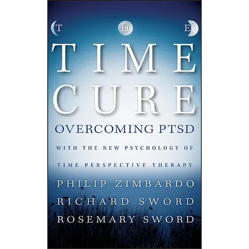 The Time Cure: Overcoming Ptsd with the New Psychology of Time Perspective Therapy - Hardcover