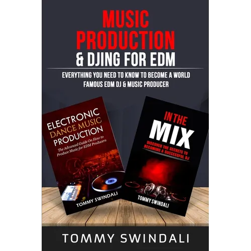 Music Production & DJing for EDM: Everything You Need To Know To Become A World Famous EDM DJ & Music Producer (Two Book Bundle) - Paperback