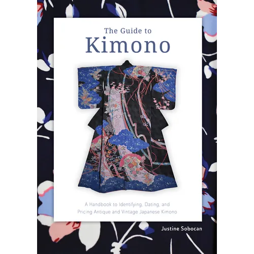 The Guide to Kimono: A Handbook to Identifying, Dating, and Pricing Antique and Vintage Japanese Kimono - Paperback