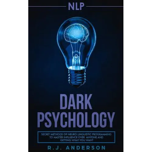 nlp: Dark Psychology - Secret Methods of Neuro Linguistic Programming to Master Influence Over Anyone and Getting What You - Paperback