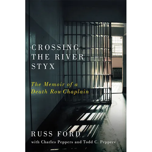 Crossing the River Styx: The Memoir of a Death Row Chaplain - Hardcover