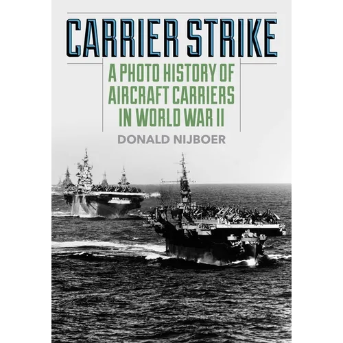 Carrier Strike: A Photo History of Aircraft Carriers in World War II - Paperback