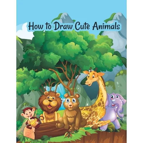 How to draw cute animals: A Fun and Simple Step-by-Step Drawing and Activity Book for Kids to Learn to Draw Cute Animals - Paperback