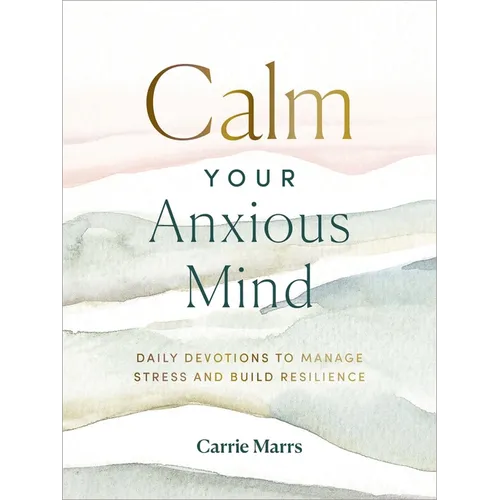 Calm Your Anxious Mind: Daily Devotions to Manage Stress and Build Resilience (a 365-Day Devotional to Help You Embrace Peace and Wellness and Leave B - Hardcover