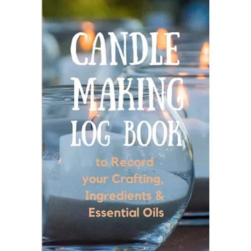 Candle Making Log Book to Record your Crafting, Ingredients & Essential Oils - Paperback