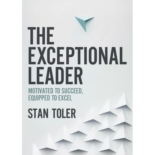 The Exceptional Leader: Motivated to Succeed, Equipped to Excel - Paperback