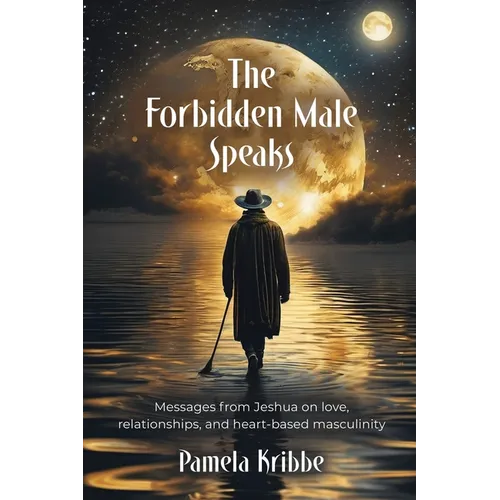 The Forbidden Male Speaks: Messages from Jeshua on love, relationships, and heart-based masculinity - Paperback