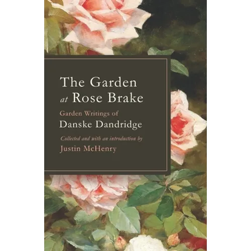 The Garden at Rose Brake: Garden Writings of Danske Dandridge - Paperback