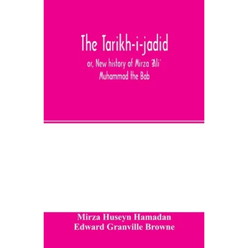 The Táríkh-i-jadíd; or, New history of Mírzá ʻAlí Muhammad the Báb - Paperback