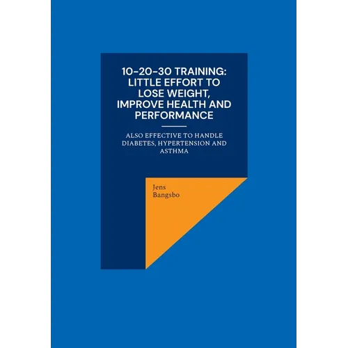 10-20-30 training: Little effort to lose weight, improve health and performance: also effective to handle diabetes, hypertension and asthma - Paperback