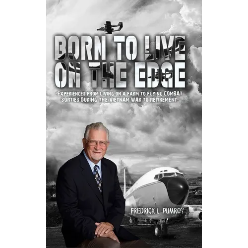 Born To Live On The Edge: Experiences from living on a farm to flying combat sorties in Vietnam to retirement - Hardcover