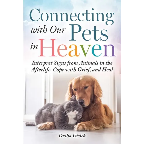 Connecting with Our Pets in Heaven: Interpret Signs from Animals in the Afterlife, Cope with Grief, and Heal - Hardcover