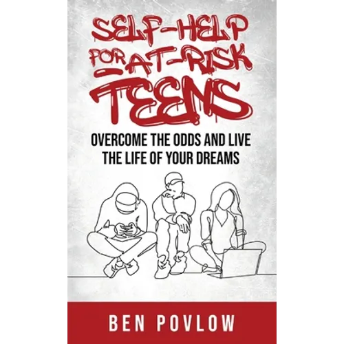 Self-Help for At-Risk Teens: Overcome the Odds and Live the Life of Your Dreams - Hardcover