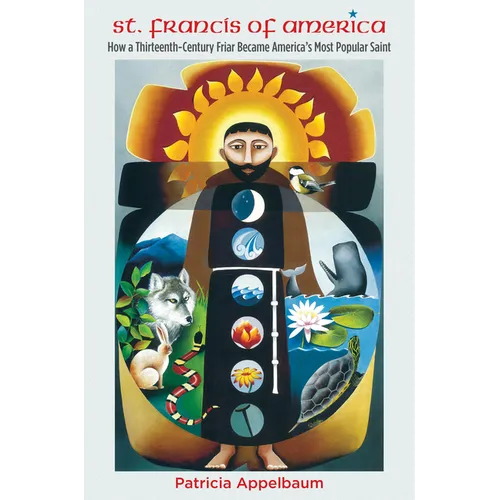 St. Francis of America: How a Thirteenth-Century Friar Became America's Most Popular Saint - Paperback