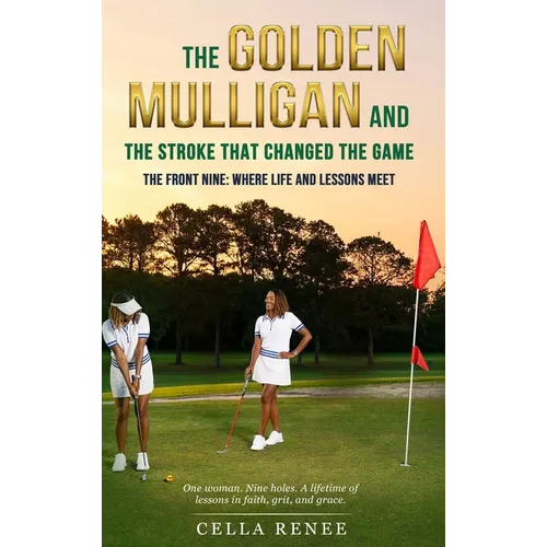The Golden Mulligan and the Stroke That Changed the Game: The Front Nine: Where Life and Lessons Meet - Hardcover