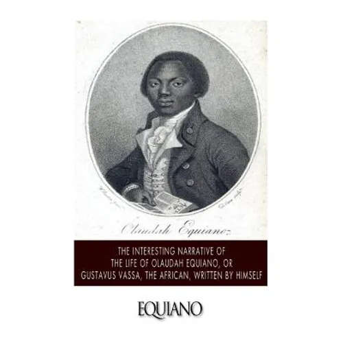 The Interesting Narrative of the Life of Olaudah Equiano, or Gustavus Vassa, the African. Written by Himself - Paperback