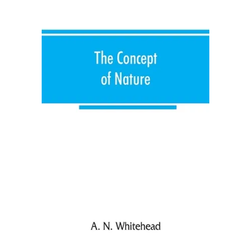 The concept of nature: Tarner Lectures Delivered in Trinity College November 1919 - Paperback