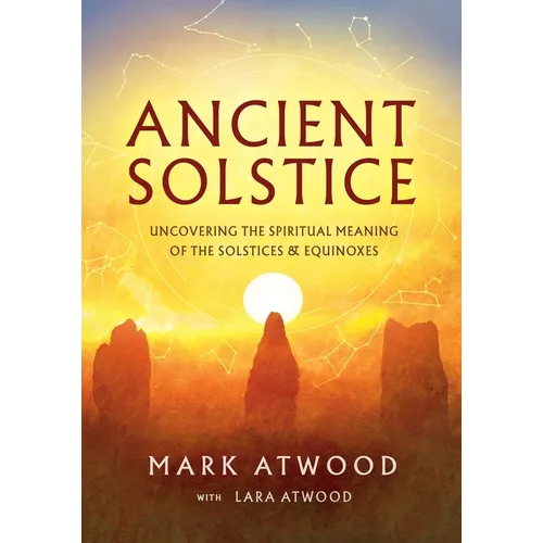 Ancient Solstice: Uncovering the Spiritual Meaning of the Solstices and Equinoxes - Paperback