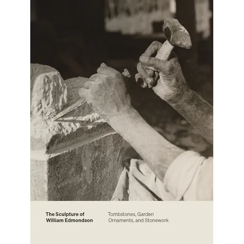 The Sculpture of William Edmondson: Tombstones, Garden Ornaments, and Stonework - Paperback