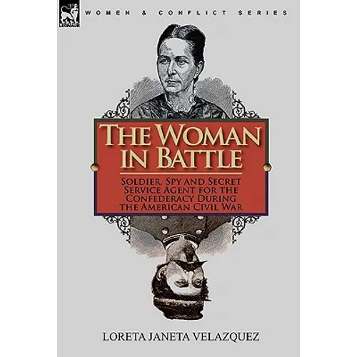 The Woman in Battle: Soldier, Spy and Secret Service Agent for the Confederacy During the American Civil War - Hardcover