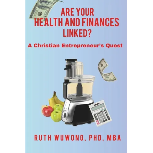 Are Your Health and Finances Linked?: A Christian Entrepreneur's Quest - Paperback