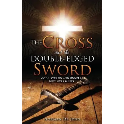 The Cross and the Double-Edged Sword: God Hates Sin and Sinners, But Loves Saints. - Paperback