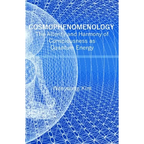 Cosmophenomenology: The Alterity and Harmony of Consciousness as Quantum Energy - Paperback