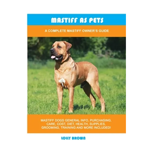 Mastiff as Pets: A Complete Mastiff Owner's Guide - Paperback