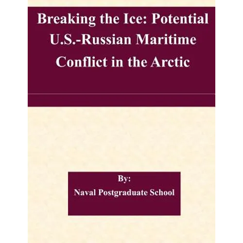 Breaking the Ice: Potential U.S.-Russian Maritime Conflict in the Arctic - Paperback
