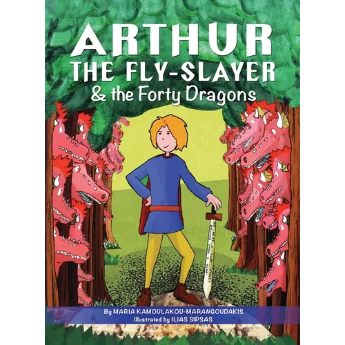 Arthur the Fly-Slayer & the Forty Dragons - Hardcover