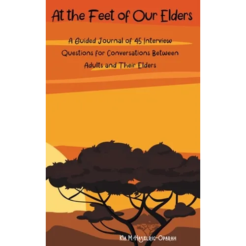 At the Feet of Our Elders: A Guided Journal of 45 Interview Questions for Conversations Between Adults and Their Elders - Hardcover