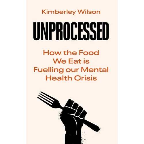 Unprocessed: How the Food We Eat Is Fuelling Our Mental Health Crisis - Hardcover