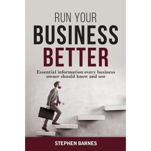 Run Your Business Better: Essential information every business owner should know and use - Paperback